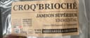 2 CROQ'BRIOCHÉS -  JAMBON SUPÉRIEUR EMMENTAL SAUCE BÉCHAMEL